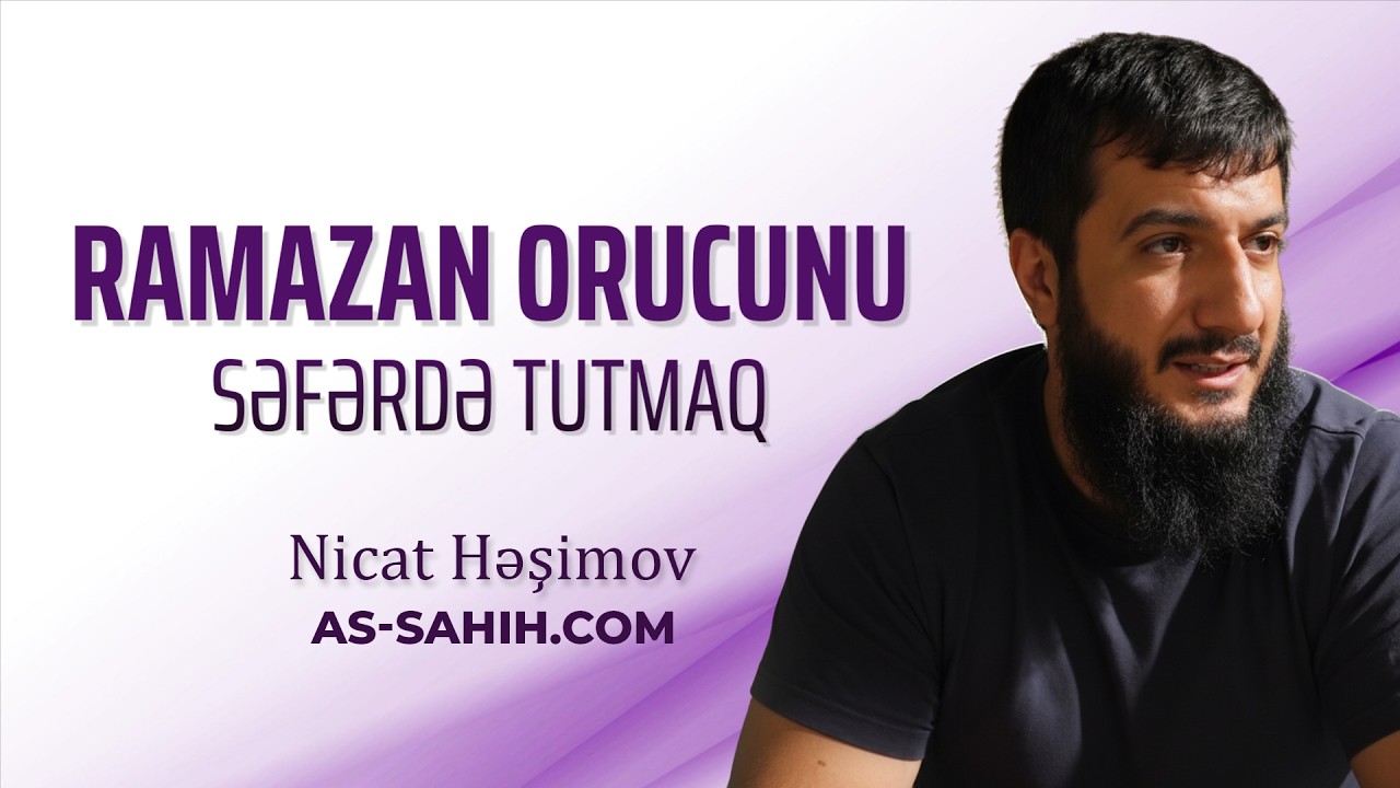 Ramazan orucunu səfərdə tutmaq | Nicat Həşimov