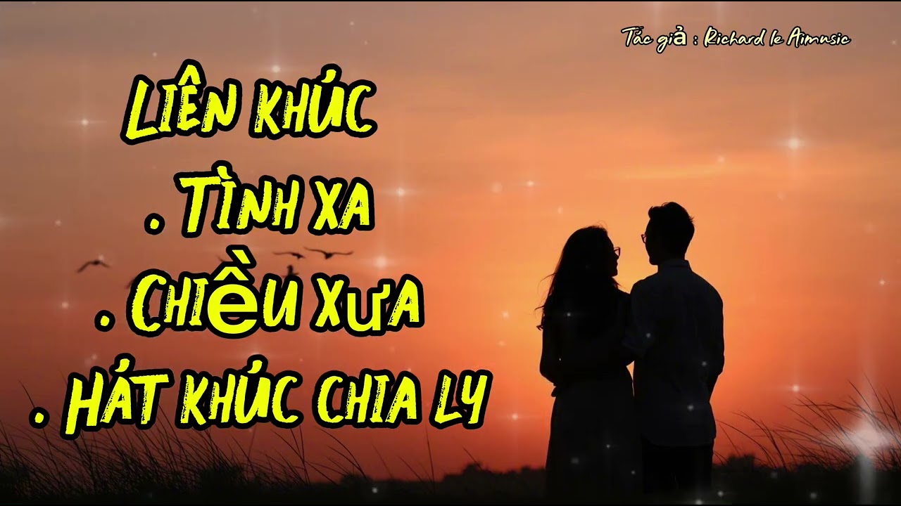 LIÊN KHÚC - TÌNH XA - CHIỀU XƯA - HÁT KHÚC CHIA LY - By Richard le aimusic 