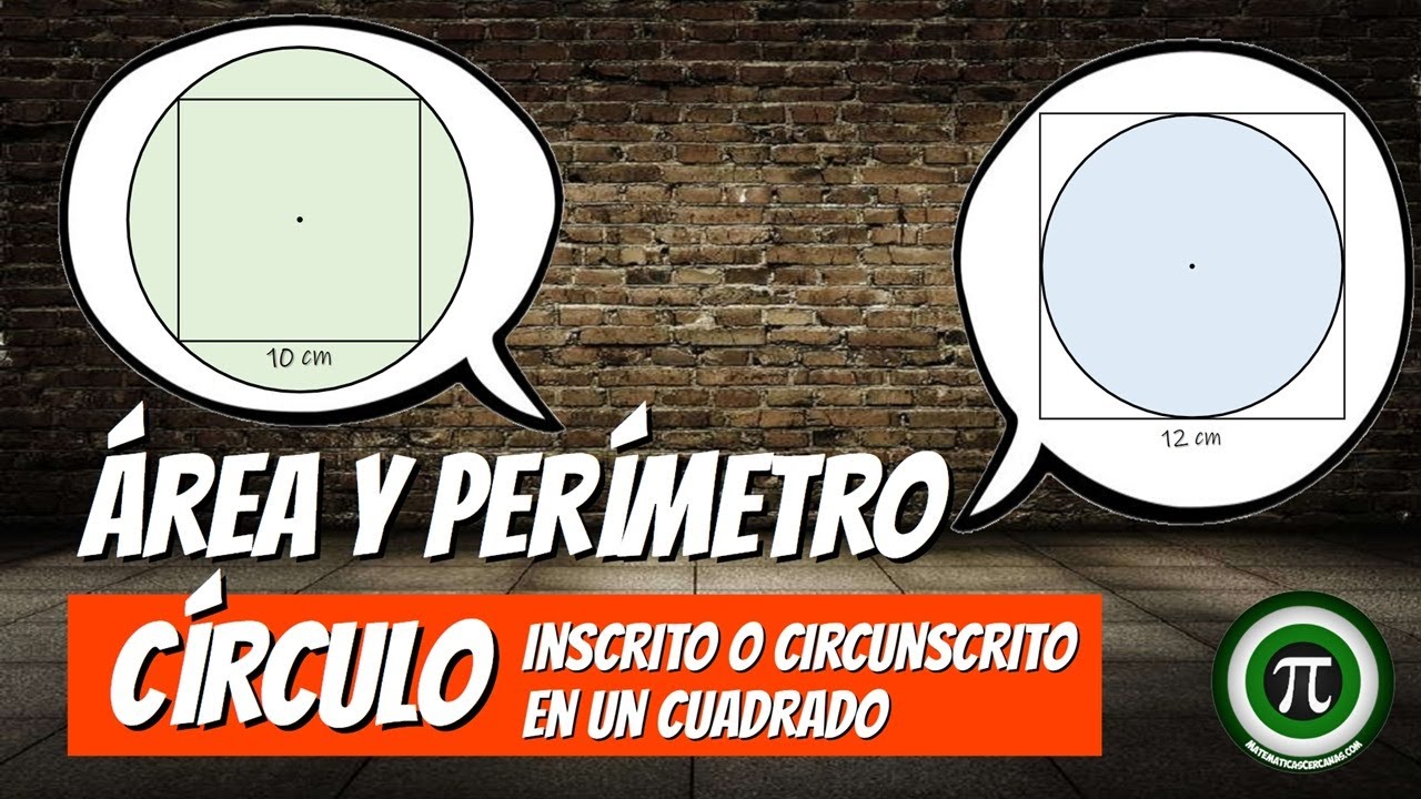 ÁREA Y PERÍMETRO DE UN CÍRCULO INSCRITO O CIRCUNSCRITO EN UN CUADRADO