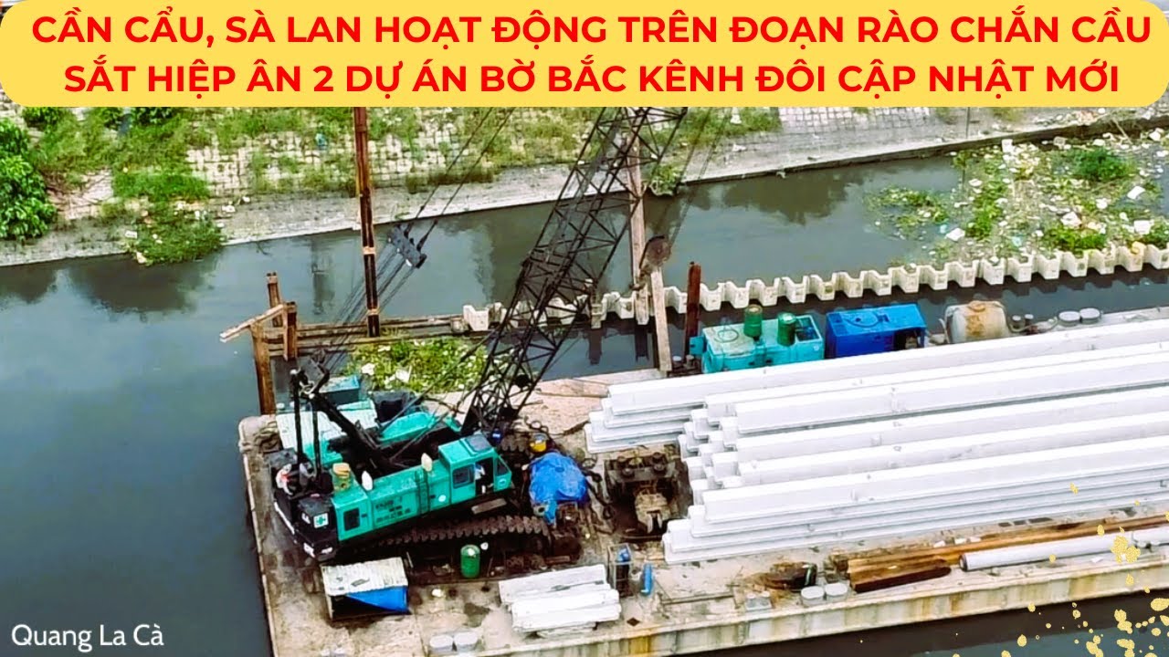 CẦN CẨU, SÀ LAN hoạt động trên đoạn rào chắn cầu sắt HIỆP ÂN 2 | Dự án BỜ BẮC KÊNH ĐÔI cập nhật MỚI