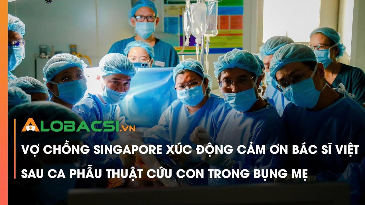 Vợ chồng Singapore xúc động cảm ơn bác sĩ Việt sau ca phẫu thuật cứu con trong bụng mẹ
