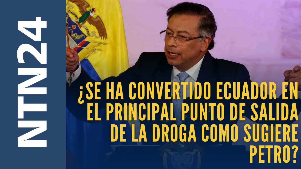 ¿Se ha convertido Ecuador en el principal punto de salida de la droga como sugiere Gustavo Petro?