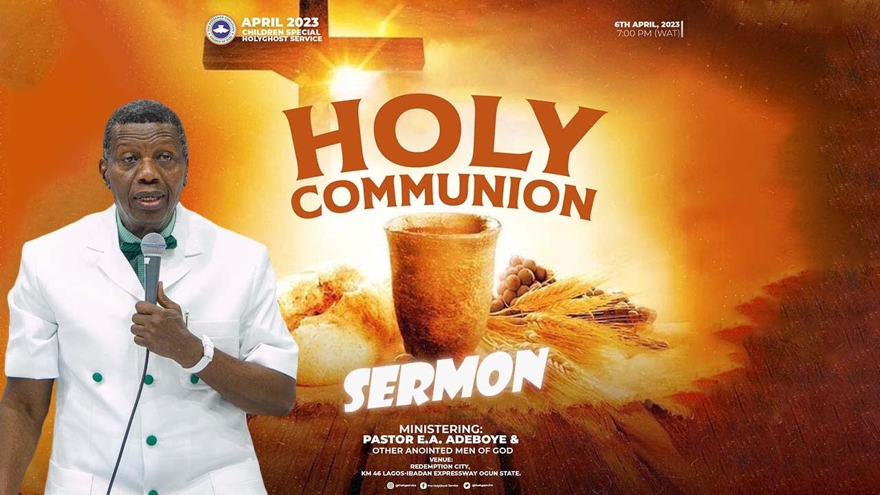 PASTOR E.A ADEBOYE SERMON - APRIL 2023 HOLY COMMUNION SERVICE