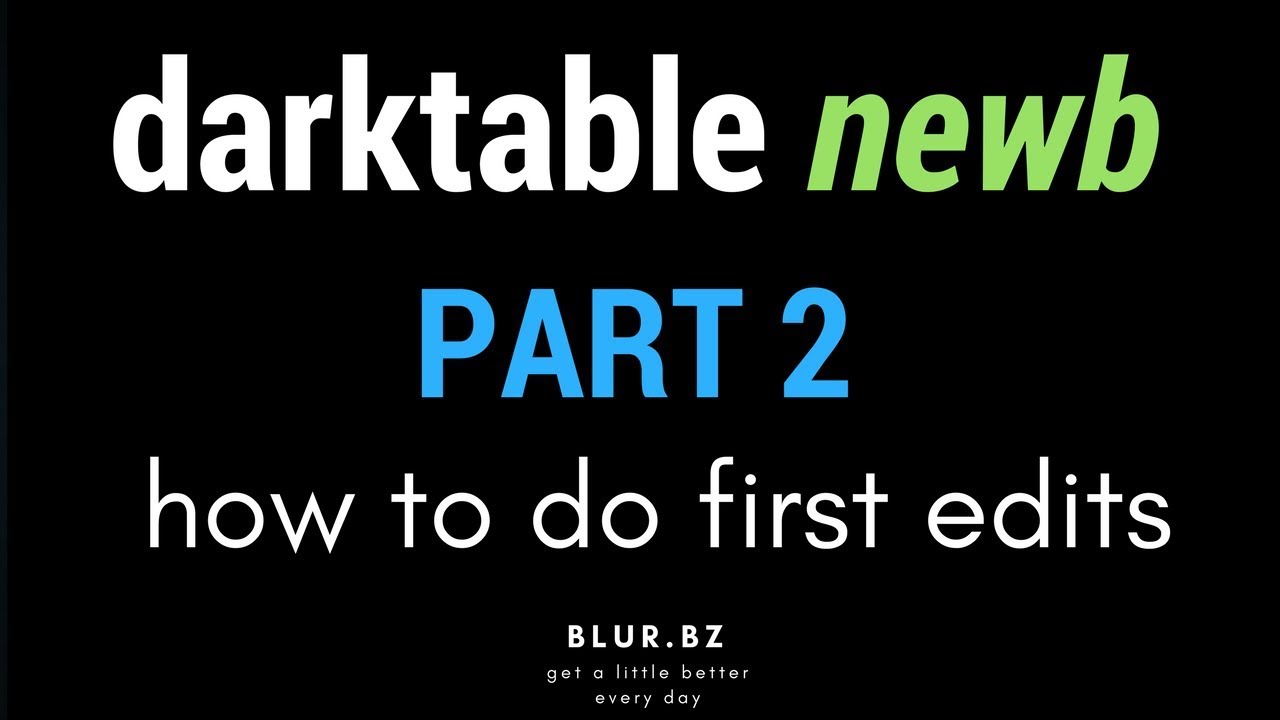 darktable NEWB :: Part 2 :: First Edits