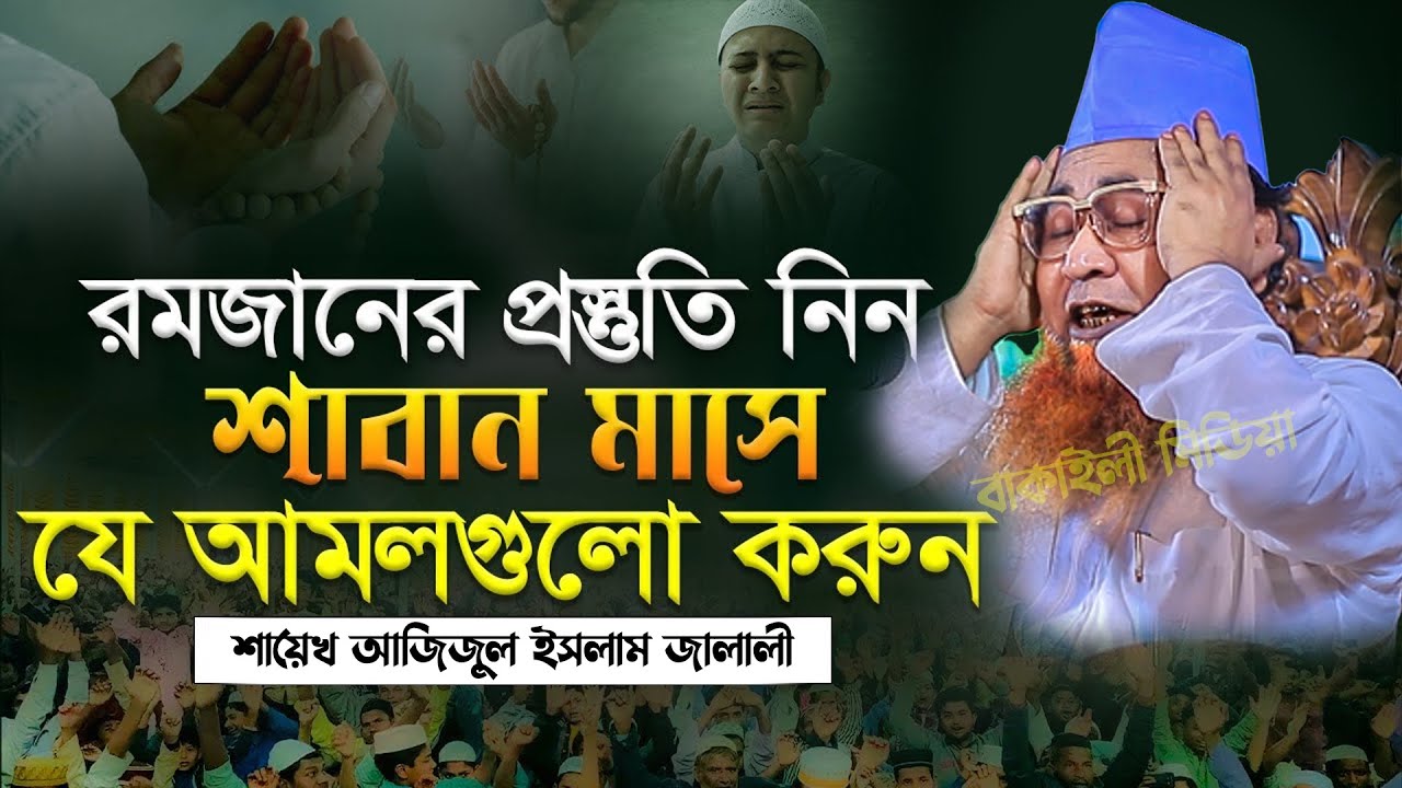 রমজানের প্রস্তুতি নিন শাবান মাসে এই আমলগুলো করুন শায়েখ আজিজুল ইসলাম জালালীSheikh Azizul Islam Jalali