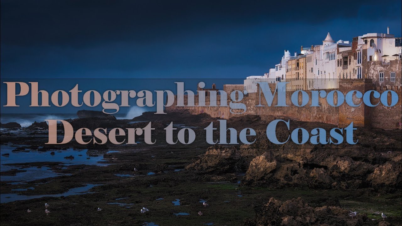 Photographing Morocco - Desert to the Coast
