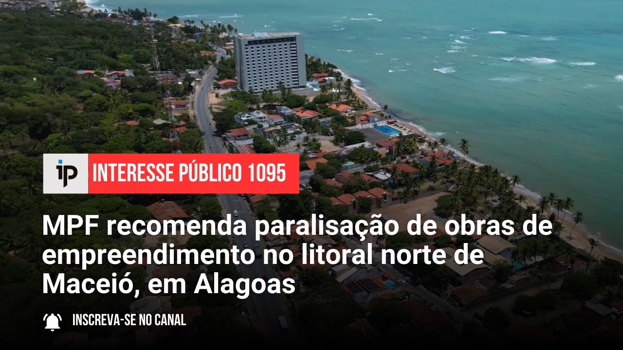MPF recomenda paralisação de obras de empreendimento no litoral norte de Maceió - IP 1095