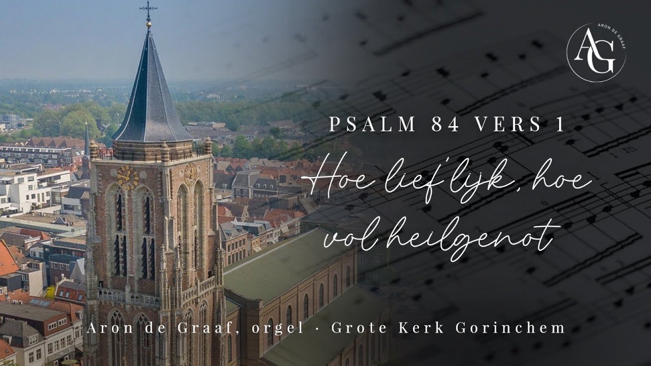 Hoe lieflijk, hoe vol heilgenot - meditatie- Aron de Graaf orgel - grote kerk Gorinchem