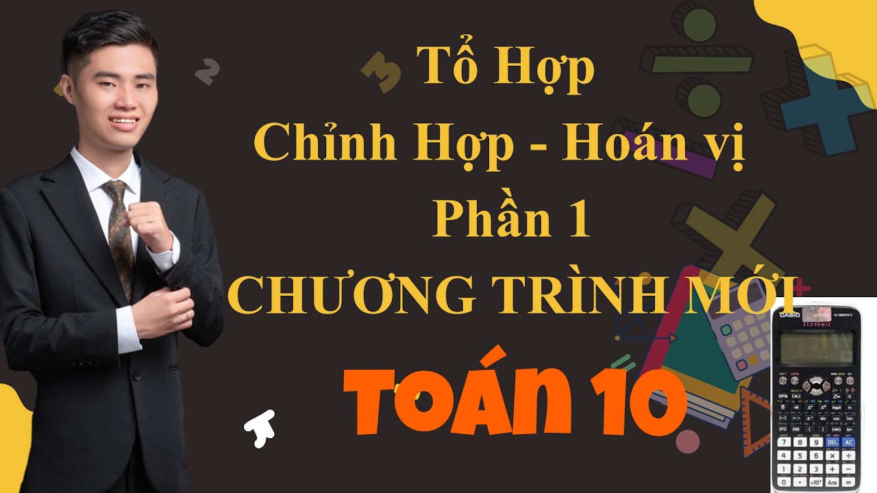 Tổ Hợp - Chỉnh Hợp - Hoán vị chương trình mới lớp 10 phần 1
