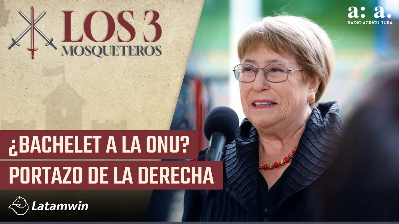 Los Tres Mosqueteros - ¿Bachelet a la ONU? Portazo de la derecha - Radio Agricultura