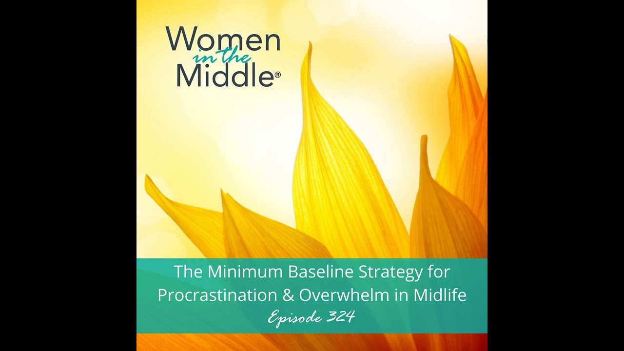 EP #324: The Minimum Baseline Strategy for Procrastination & Overwhelm in Midlife