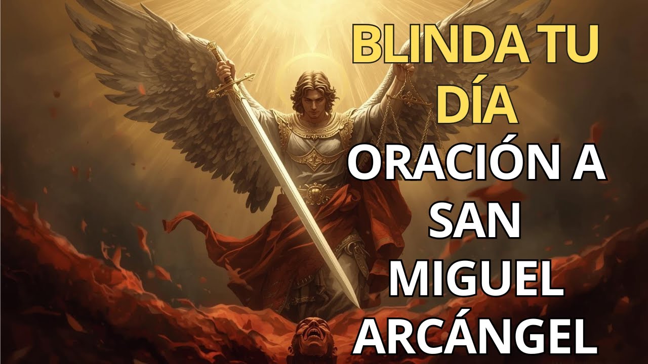 ORACIÓN A SAN MIGUEL ARCÁNGEL PARA BLINDAR EL DÍA | Protección poderosa para alejar todo mal