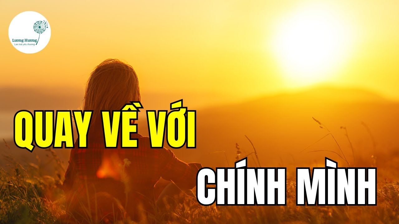 QUAY VỀ VỚI CHÍNH MÌNH | Để lắng nghe nội tâm