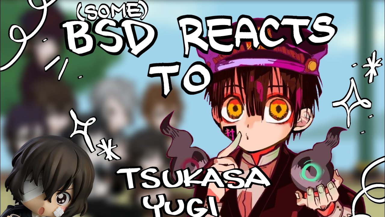 (Some) BSD React to Tsukasa Yugi! (WIP) 