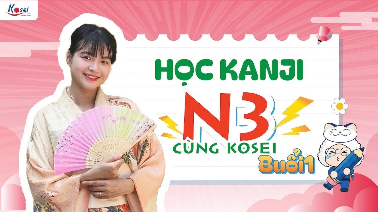 Livestream N3 - Buổi 1 - Bài 1 (Phần 1) - HỌC KANJI N3 TỪ GỐC cùng Kosei -Trung tâm tiếng Nhật Kosei