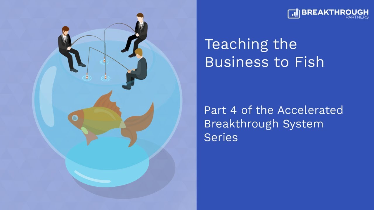 Teaching the Business to Fish | Accelerated Breakthrough System | Breakthrough Partners