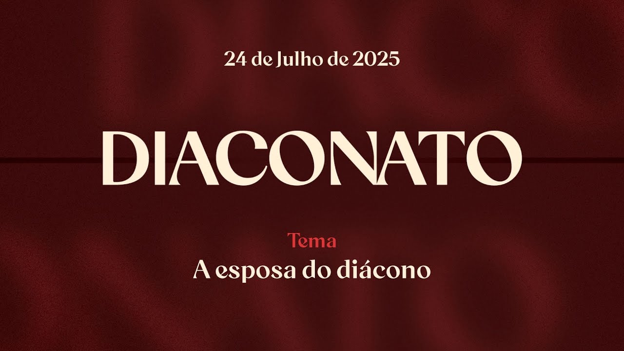 24/07/2025 - [DIACONATO - 22h] - Igreja Cristã Maranata - Tema: "A Esposa do diácono"