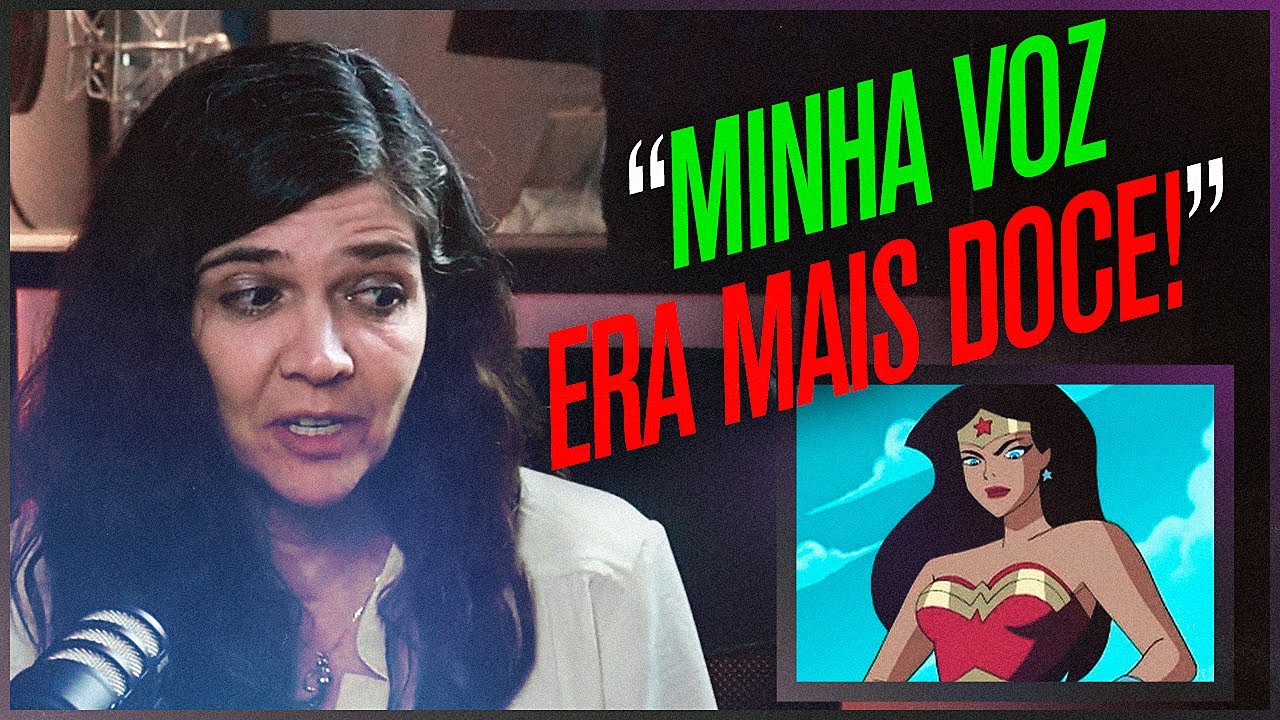 DUBLADORA DA MULHER MARAVILHA (ANIMAÇÕES) conta como era dar a VOZ a PERSONAGEM