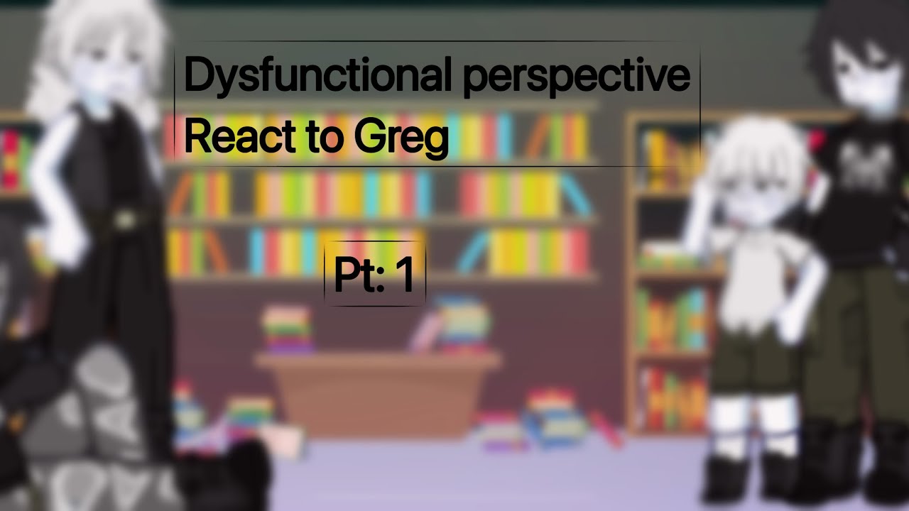 Dysfunctional perspective react to Greg//pt:1//CRINGEEEE