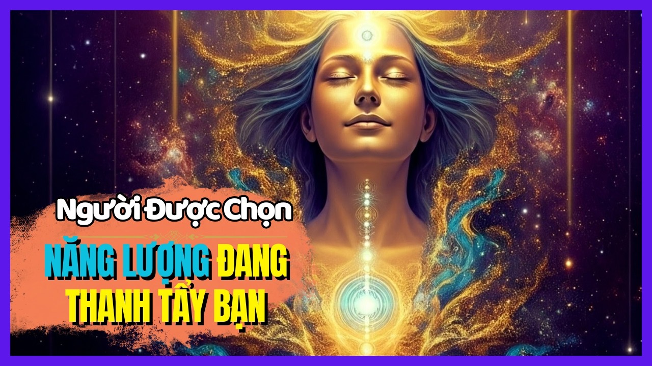 Người Được Chọn: Năng Lượng Thiêng Liêng Đang Thanh Tẩy Cuộc Đời Bạn 🌌✨