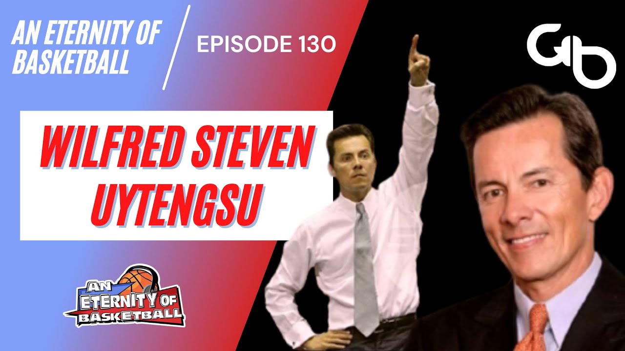 An Eternity of Basketball Episode 130: Wilfred Steven Uytengsu