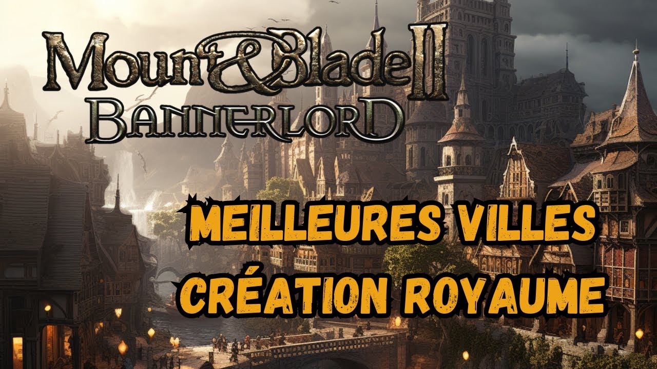 Mount and Blade 2 - Quels sont les Meilleures Cit&eacute;s fr