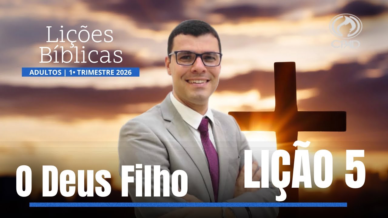Lição 5 - Lições Bíblicas Adultos do 1°Trimestre de 2026 - CPAD.   O DEUS FILHO 