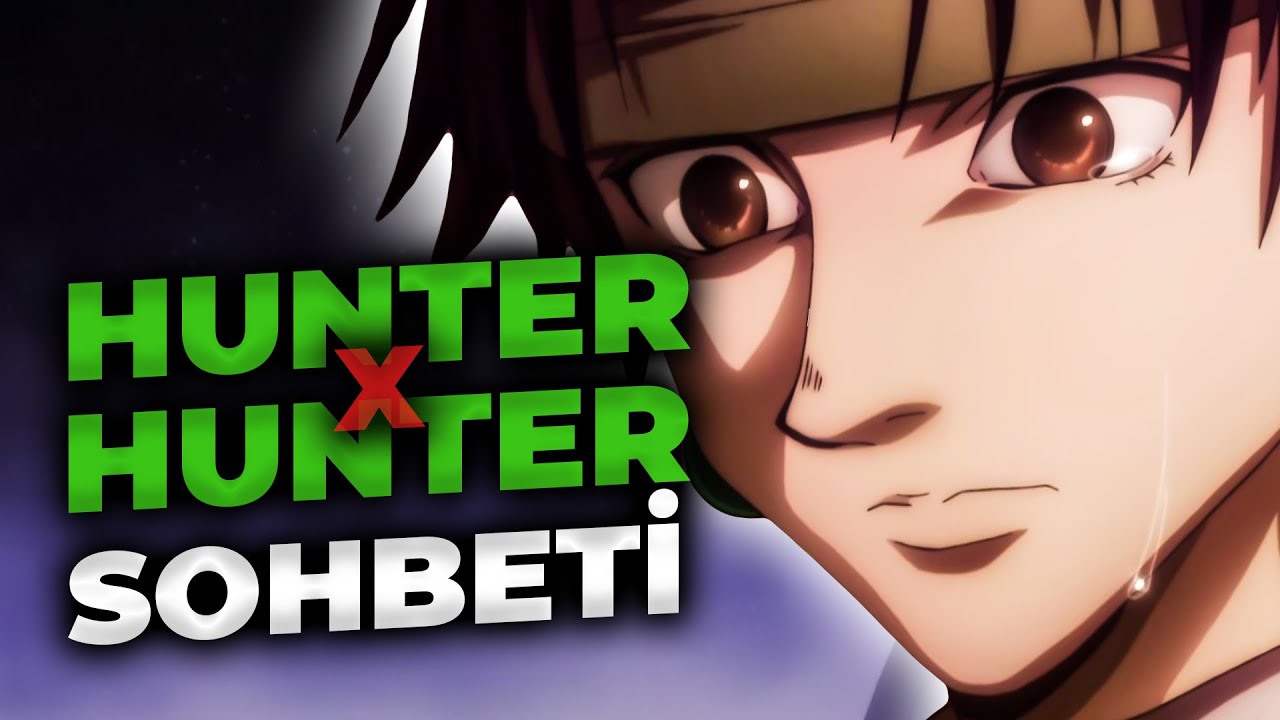 DİKKAT! BU YAYINDA AŞIRI BİR ŞEKİLDE HUNTER X HUNTER ÖVÜLECEKTİR!