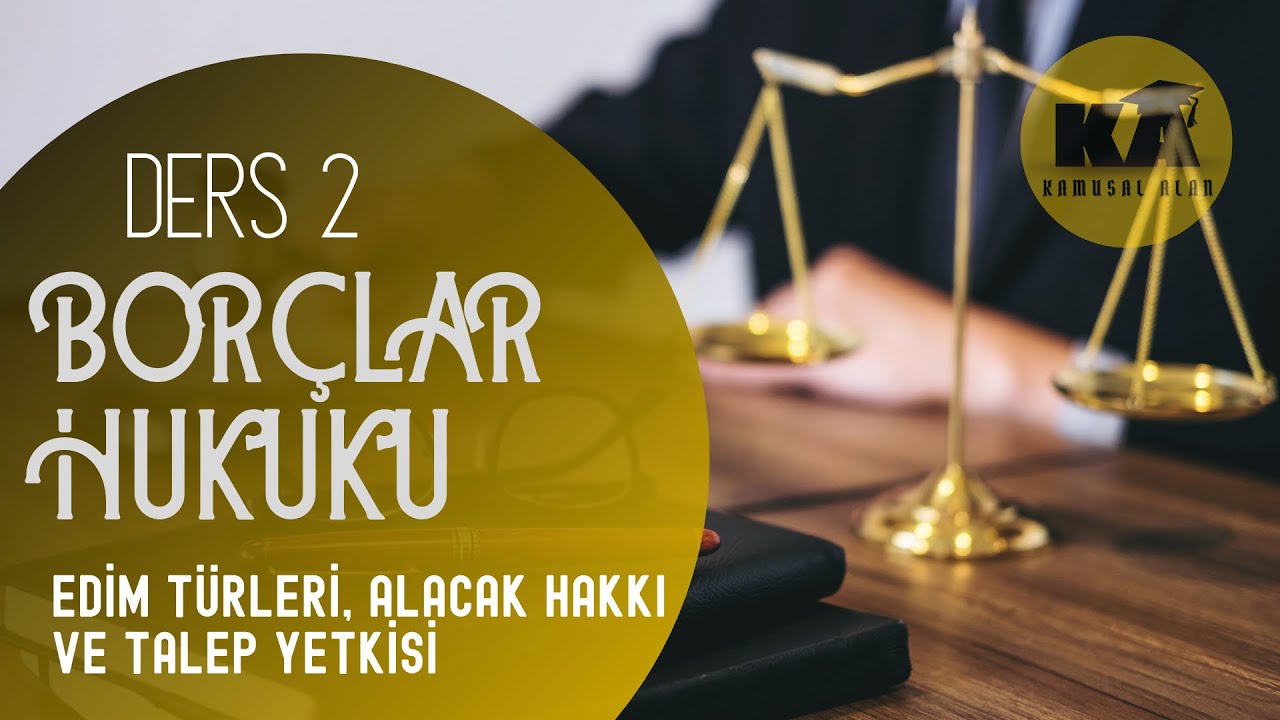 2) BORÇLAR HUKUKU - EDİM TÜRLERİ, ALACAK HAKKI VE TALEP YETKİSİ - 2023 / 2024 GÜNCEL