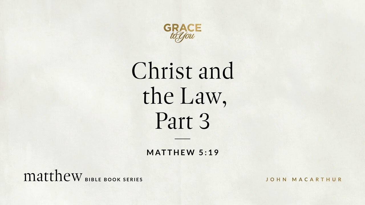 Christ and the Law, Part 3 (Matthew 5:19) John MacArthur