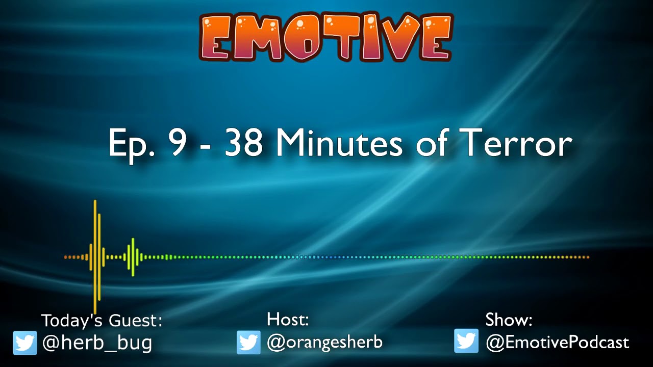 Emotive Ep. 9 - 38 Minutes of Terror w/ herbbug