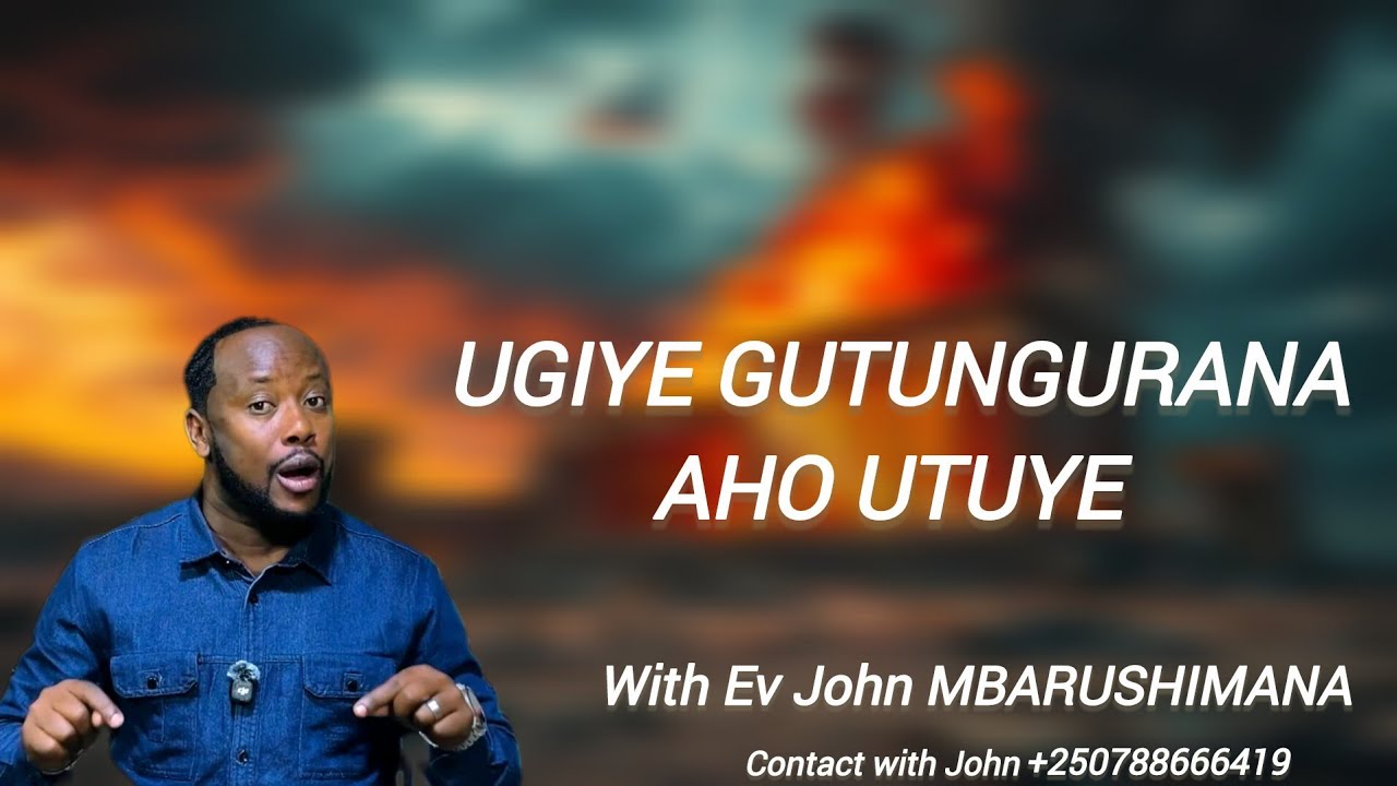 UGIYE GUTUNGURANA AHO UTUYE WITH JOHN MBARUSHIMANA