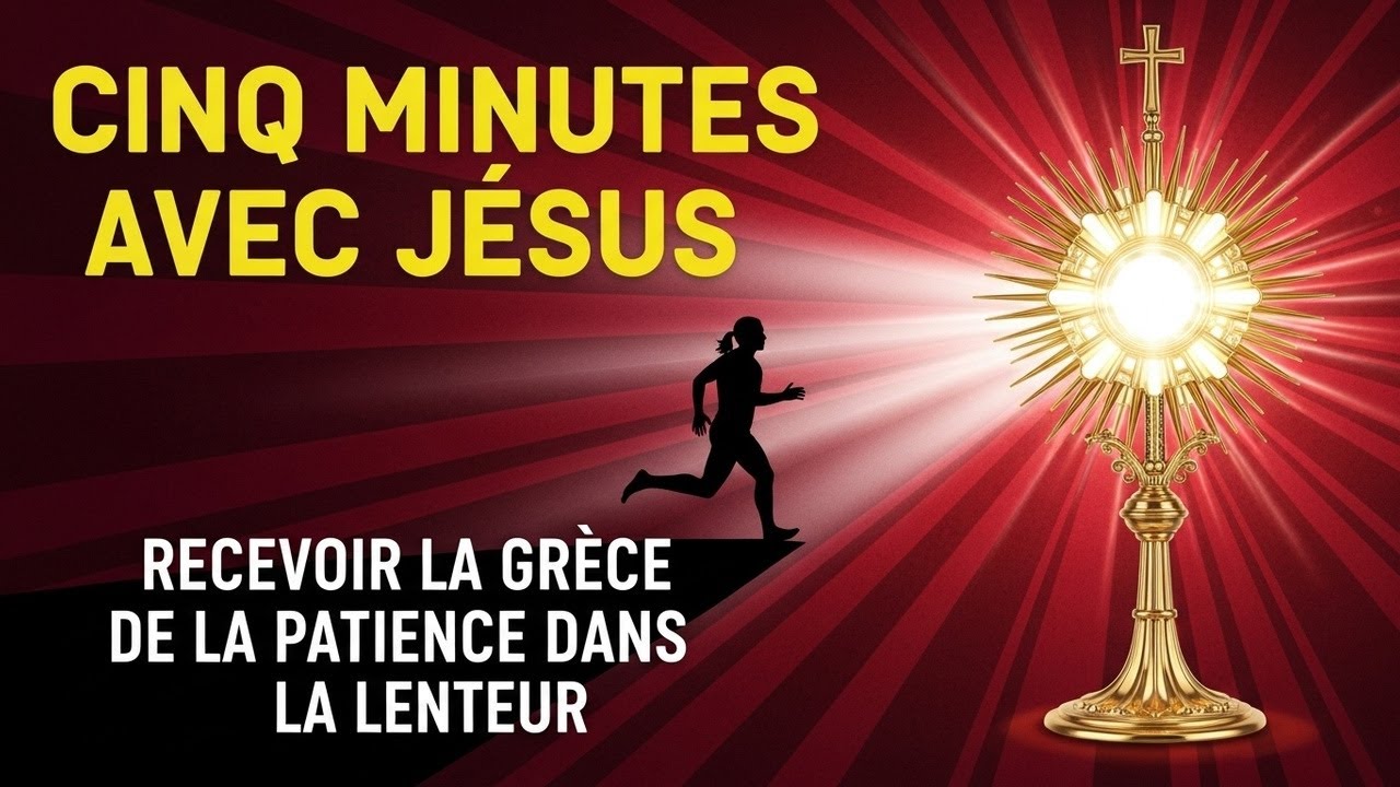 Cinq Minutes avec Jésus au Saint-Sacrement : Recevoir la Grâce de la Patience dans la Lenteur