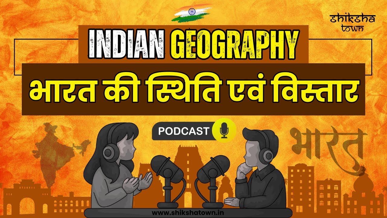 भारत का भूगोल | भारत की स्थिति एवं विस्तार | Shiksha Town Podcast |