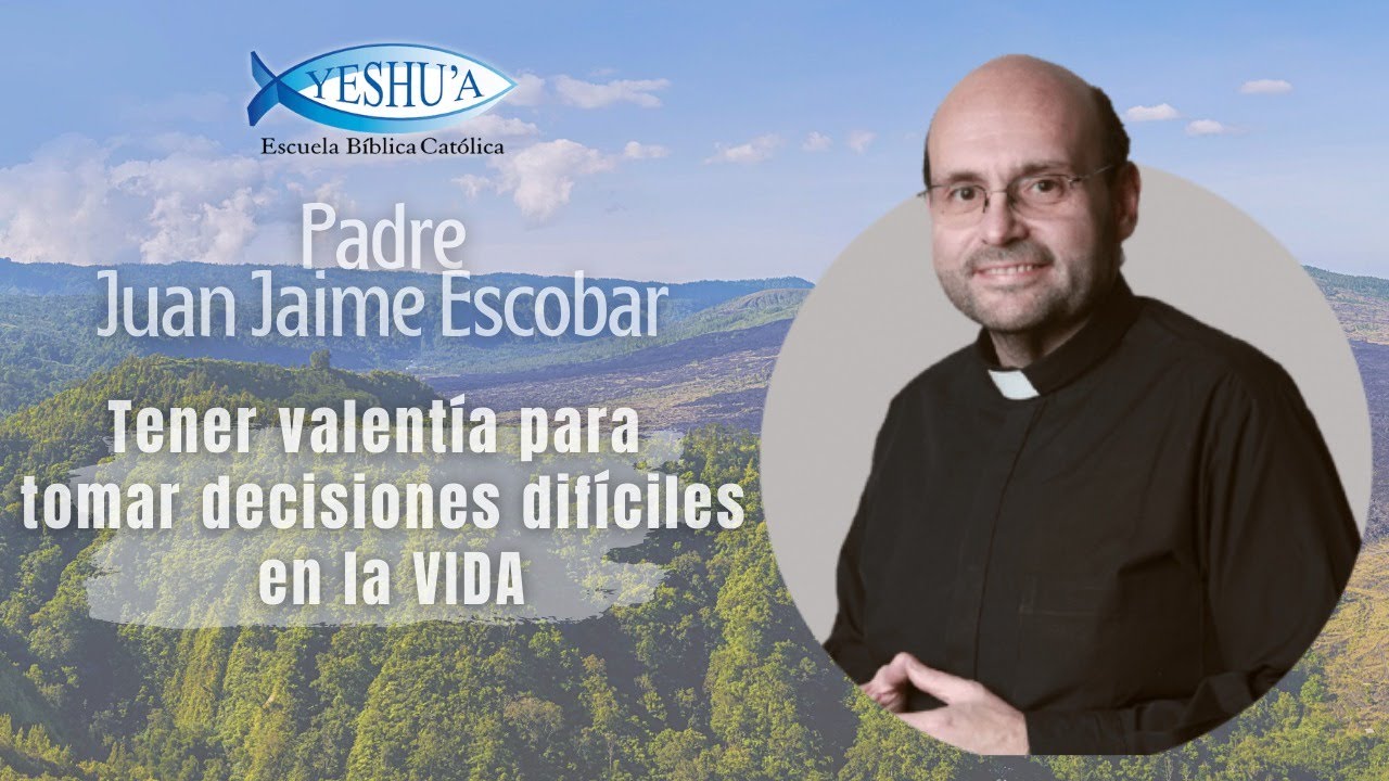 Tener valentía para tomar decisiones difíciles en la vida - Padre Juan Jaime Escobar