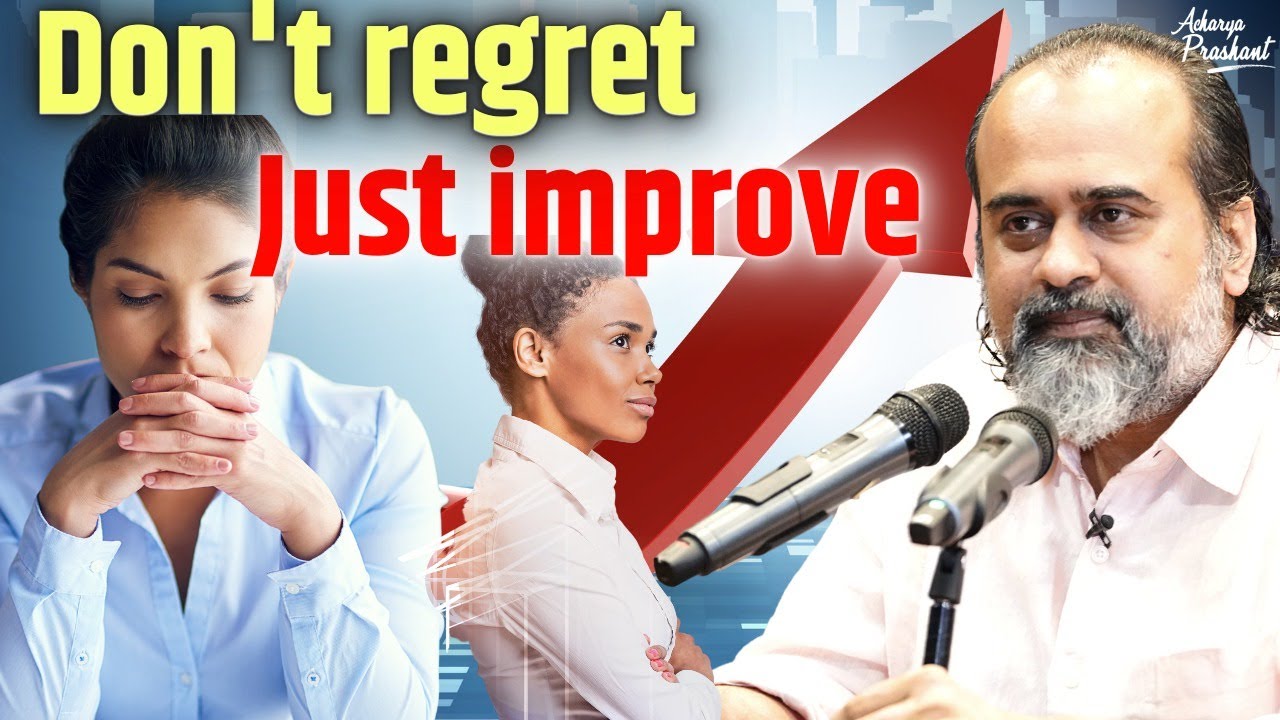 Don't regret. Just improve || Acharya Prashant