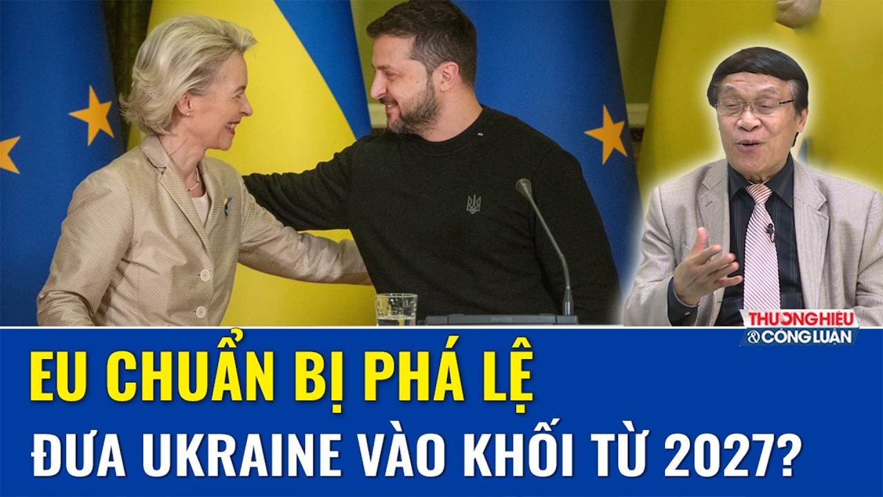 TIÊU ĐIỂM THẾ GIỚI: Brussels bàn kế hoạch lạ: Ukraine sắp có “ghế” trong EU dù chưa đủ điều kiện?