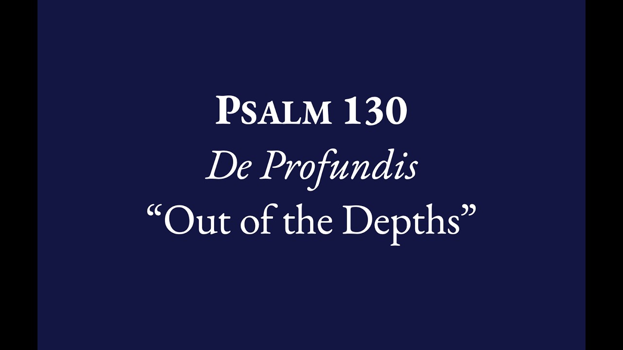 Psalm 130, Day 1, chanted in KJV, meditation by Augustine and Luther