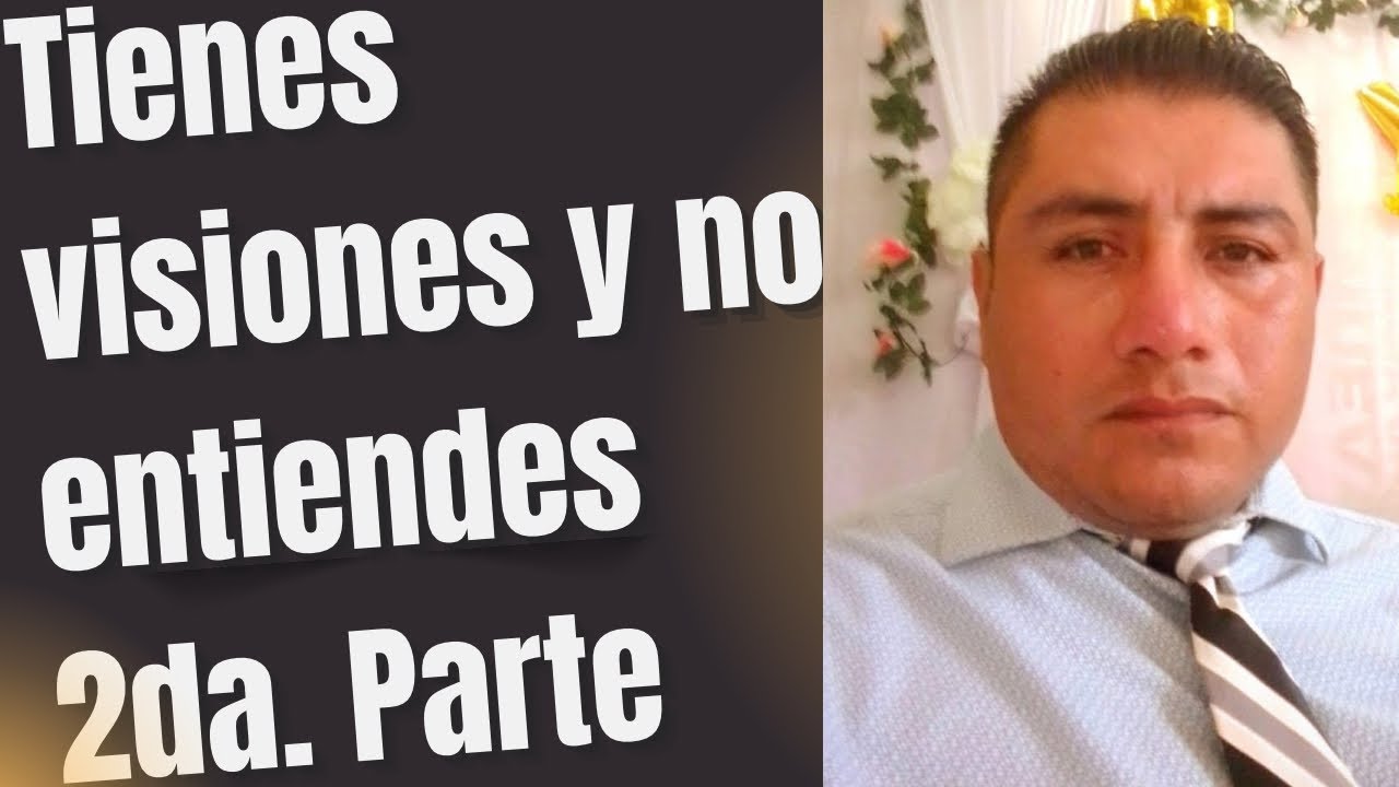 Tienes Visiones Y no Las Entiendes , 2da. Parte ! 