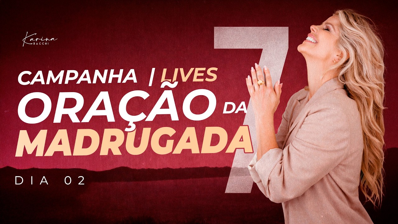 KARINA BACCHI está ao vivo - CAMPANHA DE 7 LIVES DE ORAÇÃO DA MADRUGADA - Dia 2