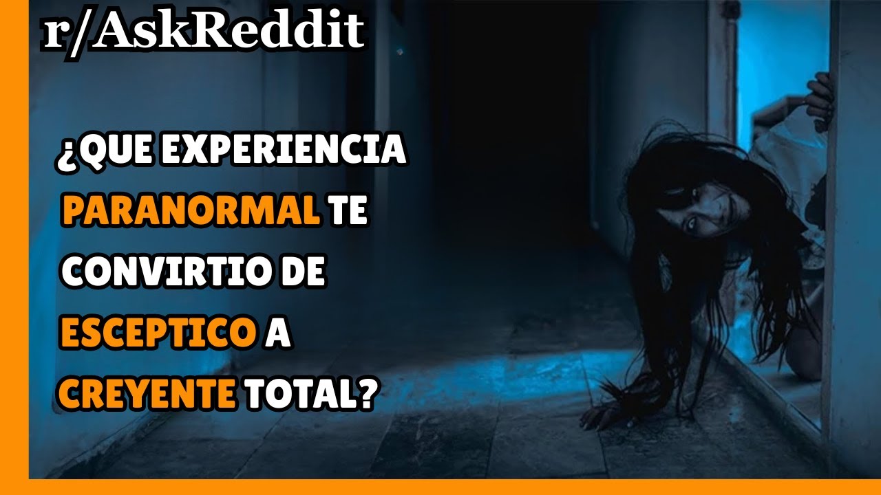 ¿Qué experiencia PARANORMAL te convirtió de ESCEPTICO a CREYENTE total?