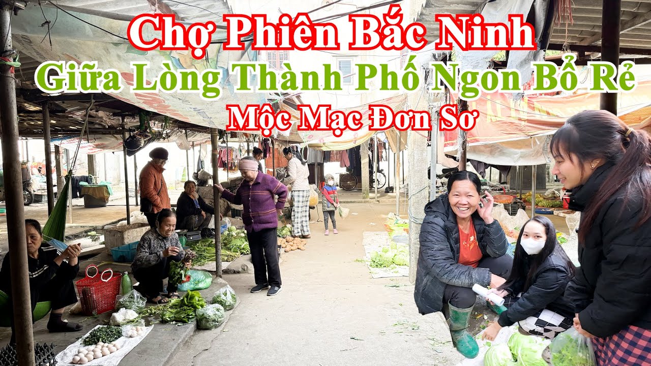 Chợ Phiên Bắc Ninh Giữa Lòng Thành Phố Ngon Bổ Rẻ Mộc Mạc Đơn Sơ