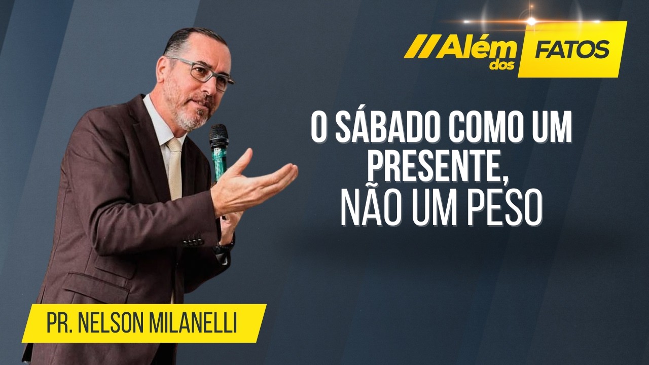 O SÁBADO COMO UM PRESENTE, NÃO UM PESO - Pr. Nelson Milanelli - Além dos Fatos #660 [23-02-2026]