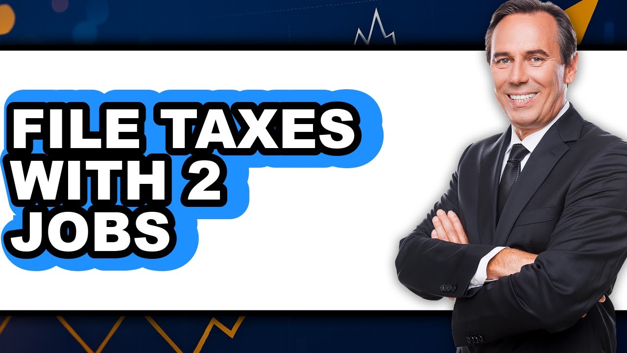 How To File Taxes With 2 Jobs - Full Guide