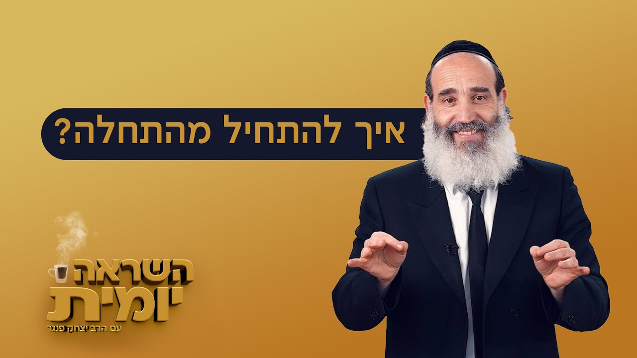 הרב יצחק פנגר | השראה יומית ☕ איך להתחיל מהתחלה