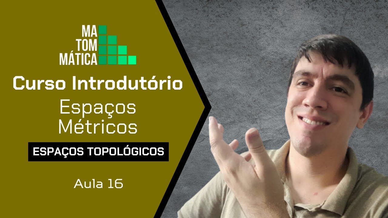 Espaço Topológico | Espaços Métricos - Aula 16