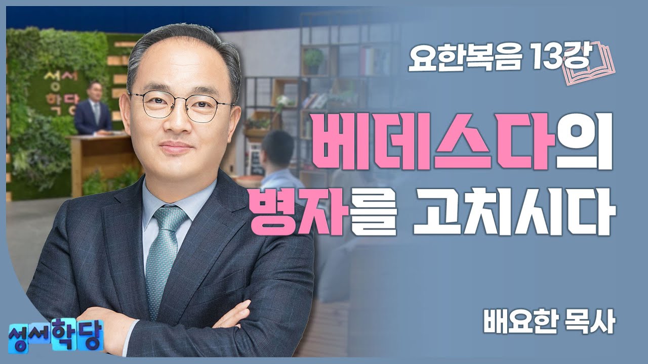 배요한 목사 요한복음 13강 '베데스다의 병자를 고치시다'