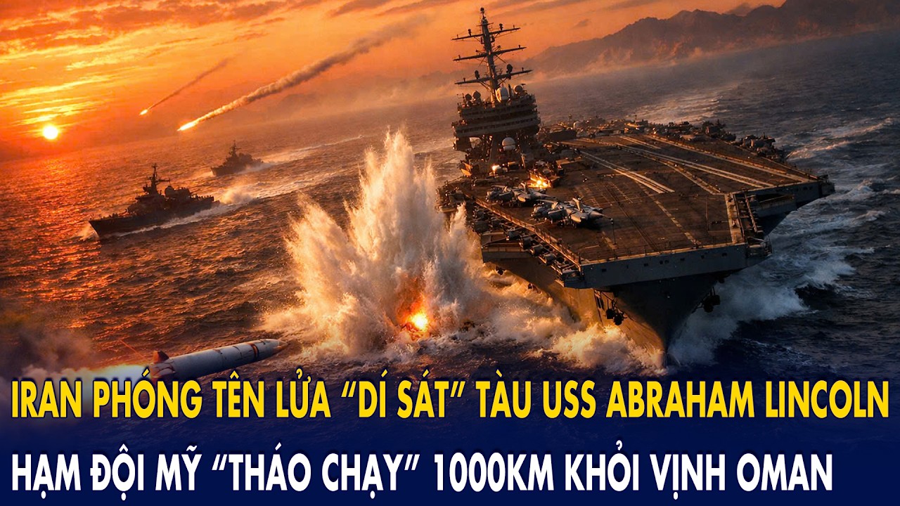 Iran phóng tên lửa “dí sát” tàu USS Abraham Lincoln: Hạm đội Mỹ “tháo chạy” 1.000 km khỏi Vịnh Oman?