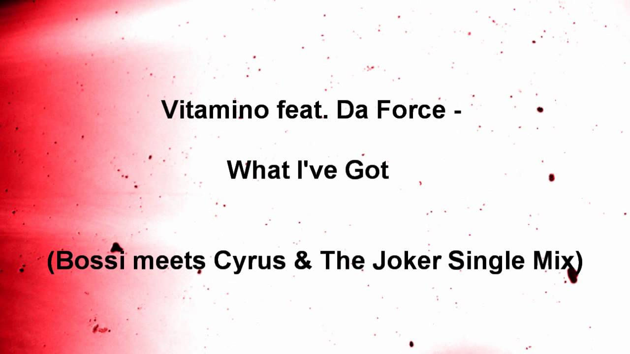 Vitamino feat. Da Force - What I've Got (Bossi meets Cyrus & The Joker Single Edit)