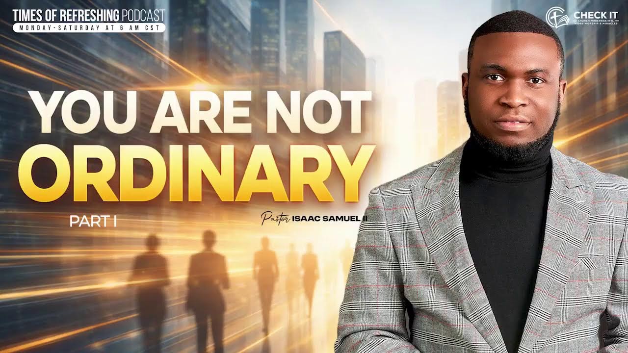 You Are Not Ordinary| PT1| Times of Refreshing Podcast